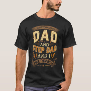 Mens I Have Two Titles Dad and Step Dad and I Rock T-Shirt