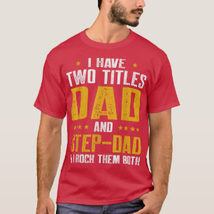 Mens I Have Two Titles Dad And Step Dad Funny Fath T-Shirt