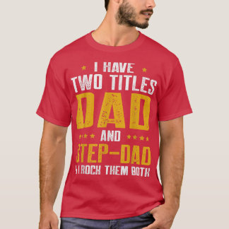 Mens I Have Two Titles Dad And Step Dad Funny Fath T-Shirt