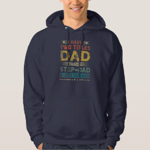 Mens I Have Two Titles Dad And Step Dad Funny Hoodie