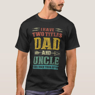 Mens I Have Two Titles Dad And Uncle And I Rock Th T-Shirt