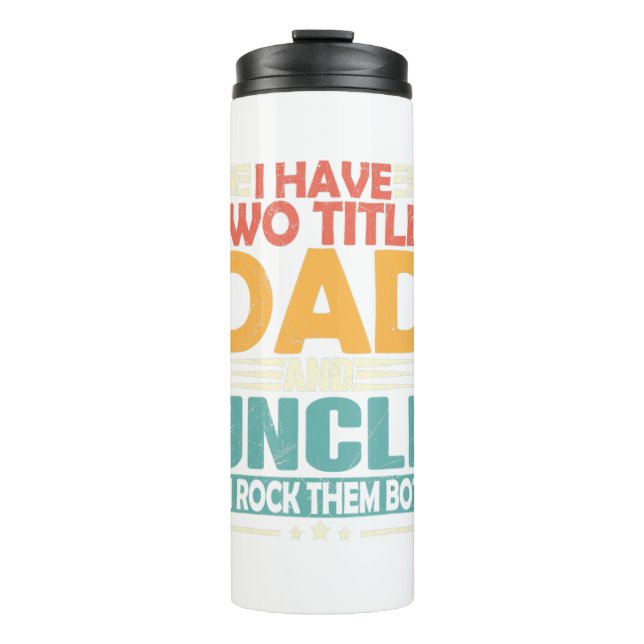 Mens I Have Two Titles Dad And Uncle Funny Fathers Thermal Tumbler (Front)