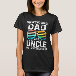 Mens I Have Two Titles Dad And Uncle I Rock Them B T-Shirt