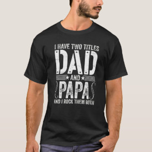 Mens I Have Two Titles Dad & Papa I Rock Them Both T-Shirt