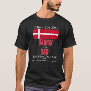 Mens I Have Two Titles Danish And Dad Denmark T-Shirt