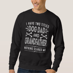 Mens I Have Two Titles Dog Dad And Grandfather Fat Sweatshirt