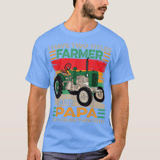 Mens I Have Two Titles Farmer and Papa Fathers Day T-Shirt