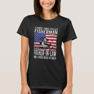 Mens I Have Two Titles Fisherman And Father In Law T-Shirt