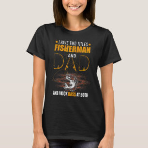 Mens I Have Two Titles Fisherman Dad Bass Fishing  T-Shirt