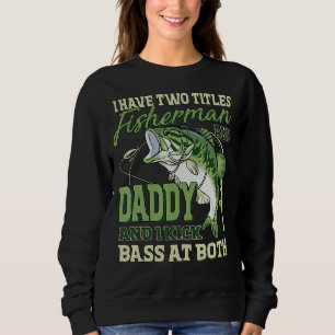 Mens I Have Two Titles Fisherman Daddy Bass Fishin Sweatshirt
