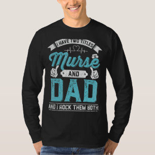 Mens I Have Two Titles Murse And Dad Rock Them Bot T-Shirt