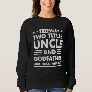 Mens I Have Two Titles Uncle And Godfather I Rock Sweatshirt