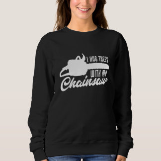 Mens I Hug Trees With My Chainsaw  Logger Lumberja Sweatshirt