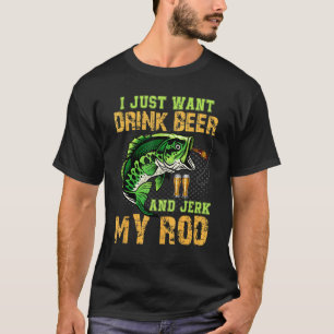 Mens I Just Want To Drink Beer Jerk Rod Funny Fish T-Shirt