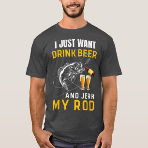 Mens I Just Want to Drink Beer Jerk Rod Funny Fish T-Shirt