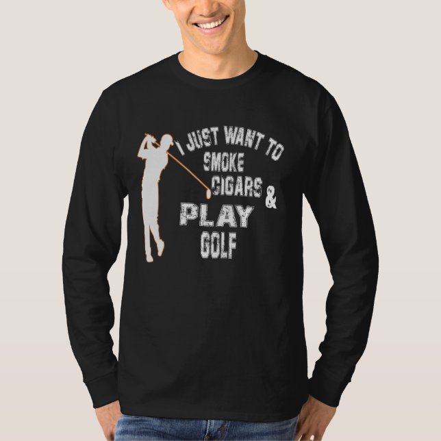 Mens I Just Want To Smoke Cigars And Play Golf  Da T-Shirt (Front)