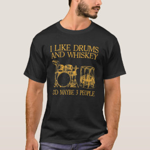 Mens I Like Drums And Whiskey And Maybe 3 People T-Shirt