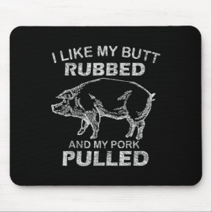 Mens I Like My Butt Rubbed & My Pork Pulled - Mouse Pad