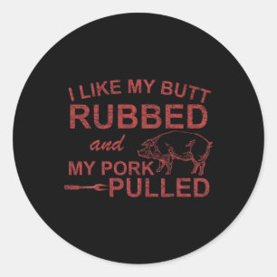 Mens I Like My Butt Rubbed And My Pork Pulled Funn Classic Round Sticker