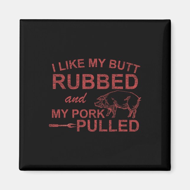 Mens I Like My Butt Rubbed And My Pork Pulled Funn Magnet (Front)