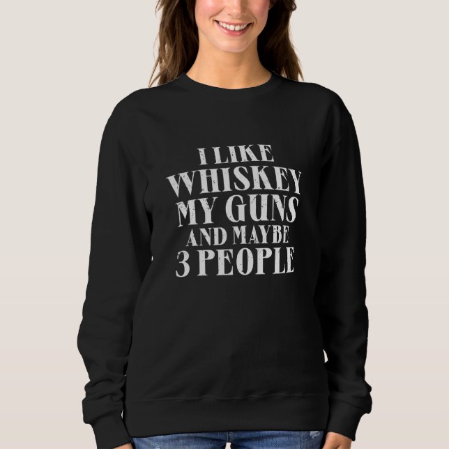 Mens I Like Whiskey My Guns And Maybe 3 People Sco Sweatshirt (Front)