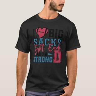Mens I Love Big Sacks Tight Ends And A Strong D R T-Shirt