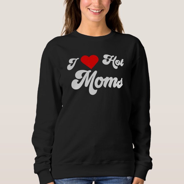 Mens I Love Hot Moms Sweatshirt (Front)