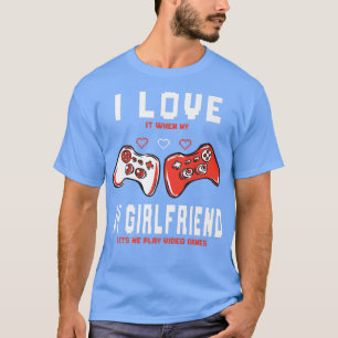 Mens I Love It When My Girlfriend Lets Me Play Vid T-Shirt