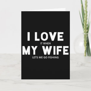 Mens I Love It When My Wife Lets Me Go Fishing Card