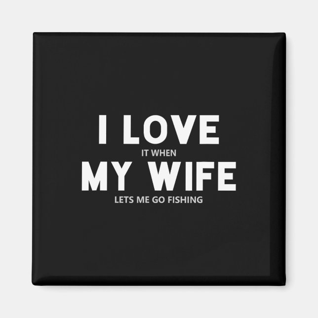 Mens I Love It When My Wife Lets Me Go Fishing  Magnet (Front)