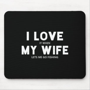 Mens I Love It When My Wife Lets Me Go Fishing  Mouse Pad