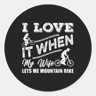 Mens I Love It When My Wife Lets Me Mountain Bikin Classic Round Sticker