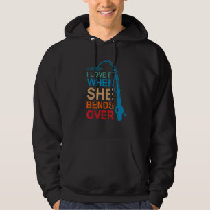 Mens I Love It When She Bends Over Fishing For Me Hoodie