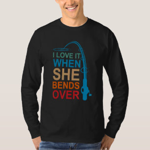 Mens I Love It When She Bends Over Fishing  For Me T-Shirt