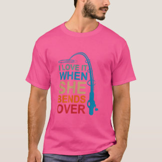 Mens I Love It When She Bends Over Fishing Gifts f T-Shirt