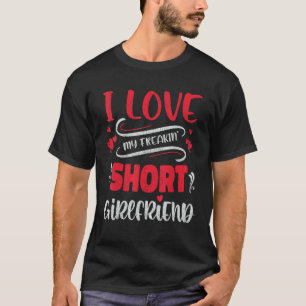 Mens I Love My Freaking Short Girlfriend Couple Ma T-Shirt