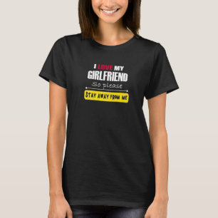 Mens I Love My Girlfriend So Please Stay Away From T-Shirt