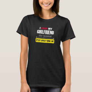Mens I Love My Girlfriend So Please Stay Away From T-Shirt
