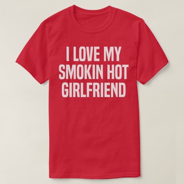 Mens I Love My Smokin Hot Girlfriend Gift Valentin T-Shirt (Design Front)