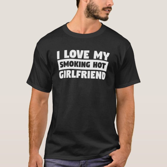 Mens I Love My Smoking Hot Girlfriend Relationship T-Shirt (Front)