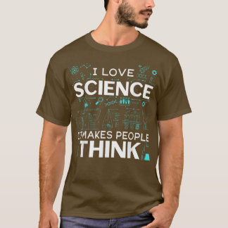 Mens I Love Science It Makes People Think  T-Shirt