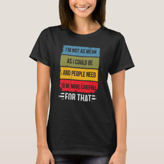Mens I m Not As Mean As I Could Be Gratitude Respe T-Shirt
