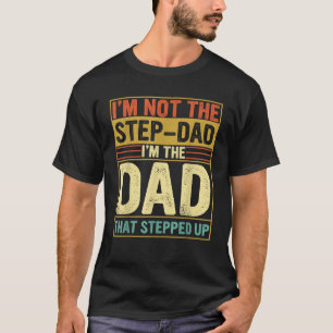Mens I m Not The Step Dad Stepped Up Funny Dad Fat T-Shirt
