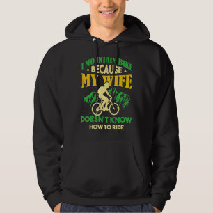 Mens I Mountain Bike Cause My Wife Doesnu2019t Kn Hoodie