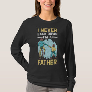 Mens I Never Back Down I'm A Father Fatherhood Bes T-Shirt