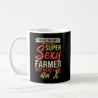 Mens I Never Dreamed I Would Be A Super Sexy Farme Coffee Mug