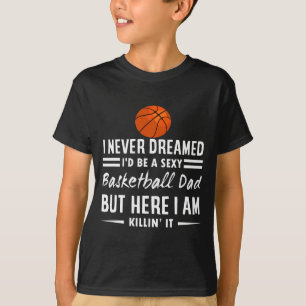 Mens i never dreamed id be a basketball dad t shir T-Shirt
