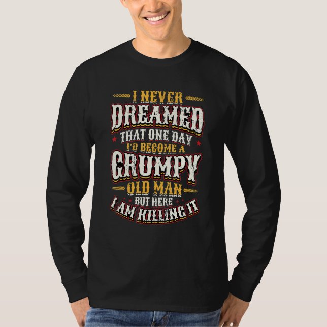 Mens I Never Dreamed Id Be A Grumpy Old Man 2 T-Shirt (Front)