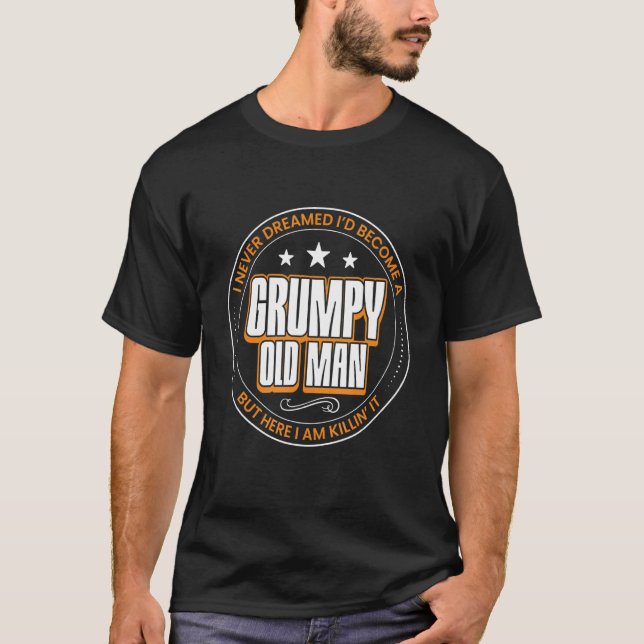 Mens I Never Dreamed I'd Become A Grumpy Old Man   T-Shirt (Front)
