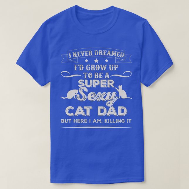 Mens I Never Dreamed I'd Grow Up To Be A Sexy Cat  T-Shirt (Design Front)